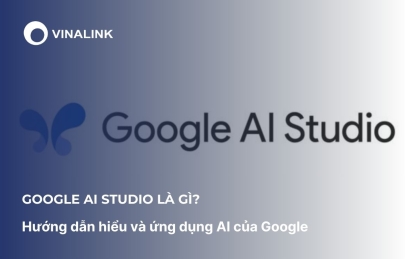 Google AI Studio là gì? Hướng dẫn hiểu và ứng dụng AI của Google